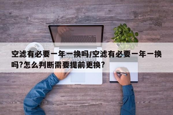 空滤有必要一年一换吗/空滤有必要一年一换吗?怎么判断需要提前更换?